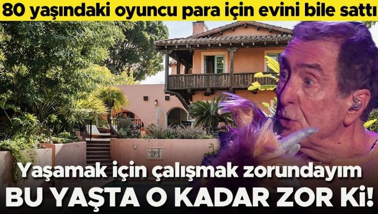 80 yaşındaki oyuncu para için evini bile sattı: Yaşamak için çalışmak zorundayım… Bu yaşta o kadar zor ki!