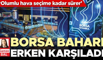 Borsa baharı erken karşıladı