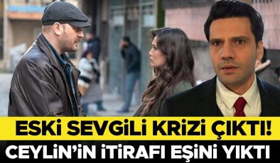 Eski sevgi krizi çıktı… Ceylin’in itirafı Ilgaz’ı yıktı!