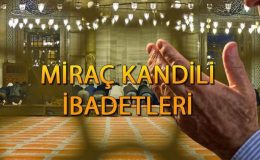 Miraç Kandili ibadetleri nelerdir? Kandilde neler yapılır ve nasıl ibadet edilir? Diyanet Miraç Kandilinde yapılacak ibadetler
