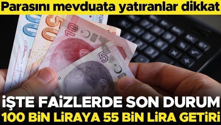 Son dakika… Mevduat sahipleri dikkat! İşte faizlerde son durum… 100 bin liraya 55 bin lira faiz