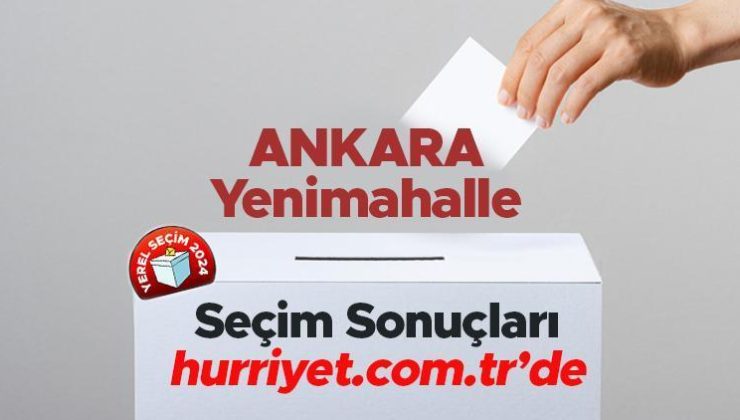 ANKARA YENİMAHALLE SEÇİM SONUÇLARI 2024 – 31 Mart Yerel Seçimi Yenimahalle Kazanan Belediye Başkanı Adayı, Partisi, Oy Sonuçları ve Oranı