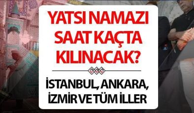 Yatsı namazı ne zaman kılınacak? Kadir Gecesi namazı saat kaçta kılınır? Diyanet 2024 Ramazan İmsakiyesi İzmir, Bursa, Ankara, İstanbul yatsı namazı saati