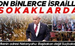 On binlerce İsrailli sokaklarda… Öfkenin adresi Netanyahu: Başbakan değil Suçbakanı
